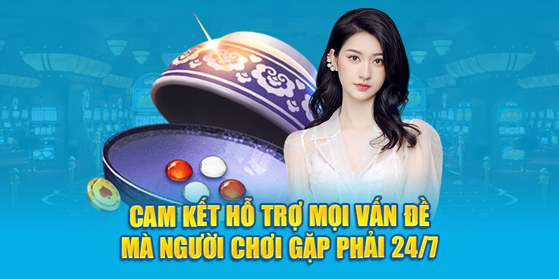 Cam kết hỗ trợ mọi vấn đề mà người chơi gặp phải 24/7